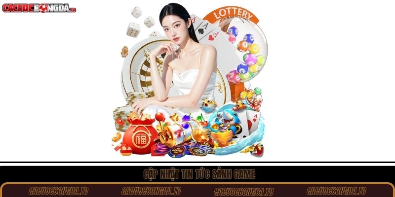 Cập nhật tin tức sảnh game