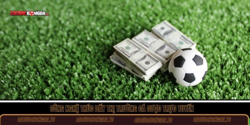 Công nghệ thúc đẩy thị trường cá cược trực tuyến