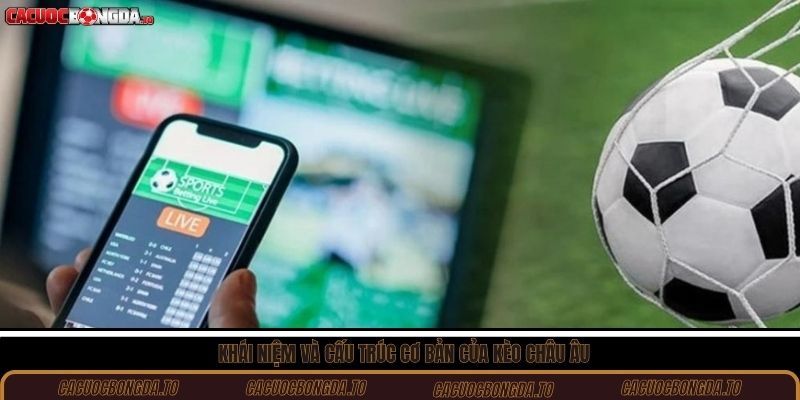 Khái niệm và cấu trúc cơ bản của kèo Châu Âu