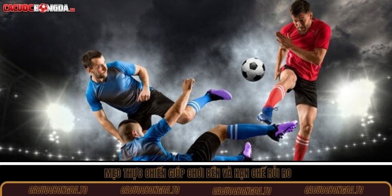 Mẹo thực chiến giúp chơi bền và hạn chế rủi ro