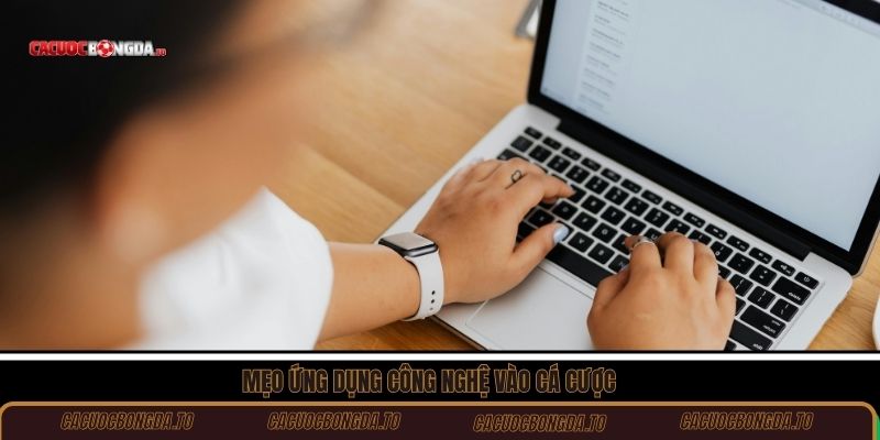 Mẹo ứng dụng công nghệ vào cá cược
