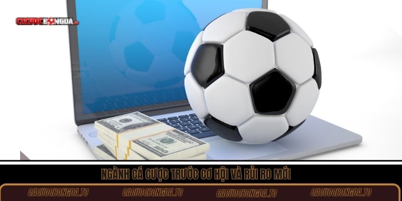 Ngành cá cược trước cơ hội và rủi ro mới