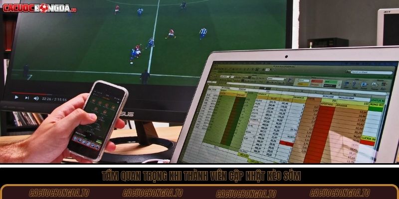 Tầm quan trọng khi thành viên cập nhật kèo sớm