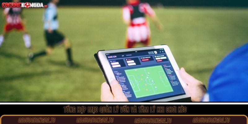 Tổng hợp mẹo quản lý vốn và tâm lý khi chơi kèo