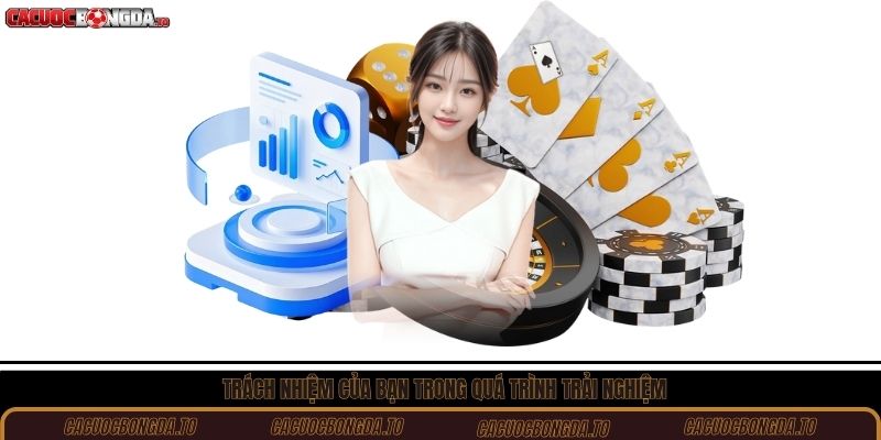 Trách nhiệm của bạn trong quá trình trải nghiệm