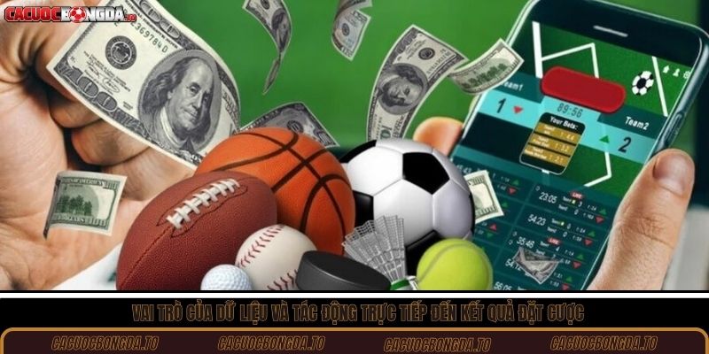 Vai trò của dữ liệu và tác động trực tiếp đến kết quả đặt cược